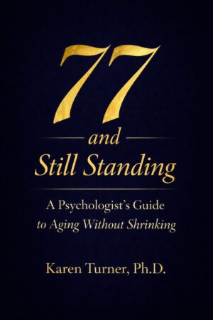 77 and Still Standing: A Psychologist’s Guide to Aging Without Shrinking